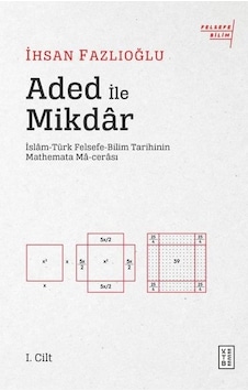 Aded ile Miktar: İslam-Türk Felsefe Bilim Tarihinin Mathemata Macerası - İhsan Fazlıoğlu - Ketebe Aded ile Miktar: İslam-Türk Felsefe Bilim Tarihinin Mathemata Macerası - İhsan Fazlıoğlu - Ketebe