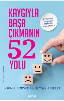 Kaygıyla Başa Çıkmanın 52 Yolu - John P. Forsyth - Georg H. Eifert - Tavoos Yayınları Kaygıyla Başa Çıkmanın 52 Yolu - John P. Forsyth - Georg H. Eifert - Tavoos Yayınları