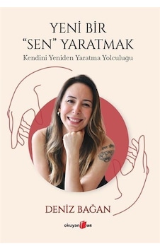 Yeni Bir Sen Yaratmak - Kendini Yeniden Yaratma Yolculuğu - Deniz Bağan - Okuyan Us Yayınları Yeni Bir Sen Yaratmak - Kendini Yeniden Yaratma Yolculuğu - Deniz Bağan - Okuyan Us Yayınları
