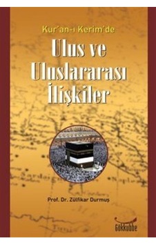 Kur'an-ı Kerim'de Ulus ve Uluslararası İlişkiler - Zülfikar Durmuş - Gökkubbe Kur'an-ı Kerim'de Ulus ve Uluslararası İlişkiler - Zülfikar Durmuş - Gökkubbe