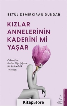 Kızlar Annelerinin Kaderini mi Yaşar - Betül Demirkıran Dündar - Destek Yayınları Kızlar Annelerinin Kaderini mi Yaşar - Betül Demirkıran Dündar - Destek Yayınları