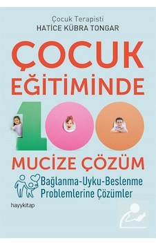 Çocuk Eğitiminde 100 Mucize Çözüm / Hatice Kübra Tongar