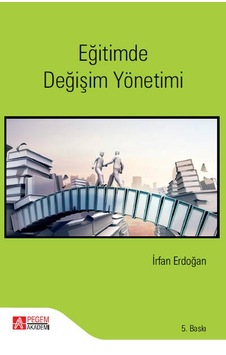 Eğitimde Değişim Yönetimi - İrfan Erdoğan - Pegem Akademi Yayıncılık Eğitimde Değişim Yönetimi - İrfan Erdoğan - Pegem Akademi Yayıncılık