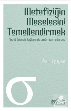 Metafiziğin Meselesini Temellendirmek - Yasin Apaydın - Endülüs