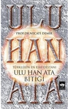 Ulu Han Ata Bitiği - Türklerin En Eski Destanı - Necati Demir - Ötüken Neşriyat Ulu Han Ata Bitiği - Türklerin En Eski Destanı - Necati Demir - Ötüken Neşriyat