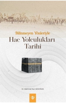 Bilinmeyen Yönleriyle Hac Yolculukları Tarihi - Mehmet Nur Akdoğan - Türkiye Diyanet Vakfı Yayınları