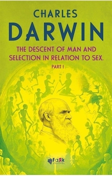 The Descent Of Man and Selection in Relation to Sex Part 1 - Charles Darwin - Fark Yayınları The Descent Of Man and Selection in Relation to Sex Part 1 - Charles Darwin - Fark Yayınları
