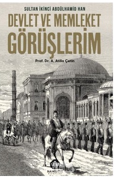 Devlet Ve Millet Görüşlerim - Sultan 2. Abdülhamid Han - Atilla Çetin - Hamidiye Kitaplığı