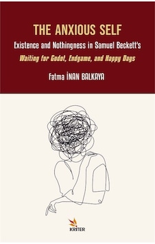 The Anxious Self: Existence and Nothingness in Samuel Beckett's - Waiting for Godot Endgame and Ha - Fatma İnan Balkaya - Kriter The Anxious Self: Existence and Nothingness in Samuel Beckett's - Waiting for Godot Endgame and Ha - Fatma İnan Balkaya - Kriter