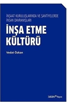 İnşa Etme Kültürü - İnşaat Kuruluşlarında ve Şantiyelerde İnsan Davranışları - Vedat Özkan - YEM Yayın