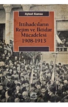 Ittihadcıların Rejim Ve Iktidar Mücadelesi 1908-1913 / Aykut K... 9789750519253 Ittihadcıların Rejim Ve Iktidar Mücadelesi 1908-1913 / Aykut K... 9789750519253