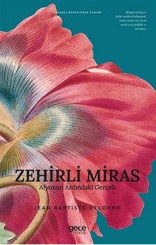 Zehirli Miras Afyonun Ardındaki Gerçek / Jean Baptiste Delorme Zehirli Miras Afyonun Ardındaki Gerçek / Jean Baptiste Delorme