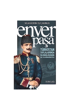 Enver Paşa - Türkistan Yaylalarında Öldürülüşünün 100. Yılı Münasebetiyle - Selahaddin Eş Çakırgil - İnkılab Yayınları