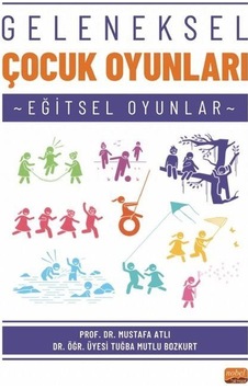 Geleneksel Çocuk Oyunları - Eğitsel Oyunlar - Mustafa Atlı - Nobel Bilimsel Eserler Geleneksel Çocuk Oyunları - Eğitsel Oyunlar - Mustafa Atlı - Nobel Bilimsel Eserler