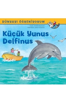 Küçük Yunus Delfinus-Dünyayı Öğreniyorum - Anette Neubauer - İş Bankası Kültür Yayınları