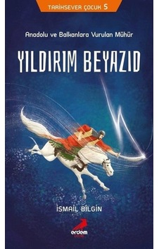 Anadolu ve Balkanlara Vurulan Mühür Yıldırım Beyazıd-Tarihsever Çocuk 5 - İsmail Bilgin - Erdem Çocuk