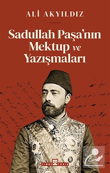 Sadullah Paşa'nın Mektup Ve Yazışmaları / Prof. Dr. Ali Akyıldız Sadullah Paşa'nın Mektup Ve Yazışmaları / Prof. Dr. Ali Akyıldız
