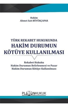Türk Rekabet Hukukunda Hakim Durumun Kötüye Kullanılması - Ahmet Sait Büyükçapar - Platon Hukuk Yayınevi Türk Rekabet Hukukunda Hakim Durumun Kötüye Kullanılması - Ahmet Sait Büyükçapar - Platon Hukuk Yayınevi