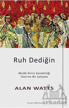 Ruh Dediğin - Mistik Dinin Gerekliliği Üzerine Bir Çalışma - Alan Watts - Sola Unitas Ruh Dediğin - Mistik Dinin Gerekliliği Üzerine Bir Çalışma - Alan Watts - Sola Unitas