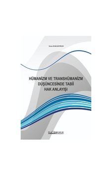 Hümanizm Ve Transhümanizm Düşüncesinde Tabii Hak Anlayışı Hümanizm Ve Transhümanizm Düşüncesinde Tabii Hak Anlayışı
