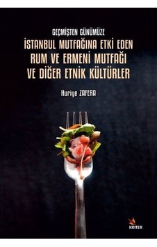 İstanbul Mutfağına Etki Eden Rum ve Ermeni Mutfağı ve Diğer Etnik Kültürler - Geçmişten Günümüze - Huriye Zafera - Kriter İstanbul Mutfağına Etki Eden Rum ve Ermeni Mutfağı ve Diğer Etnik Kültürler - Geçmişten Günümüze - Huriye Zafera - Kriter