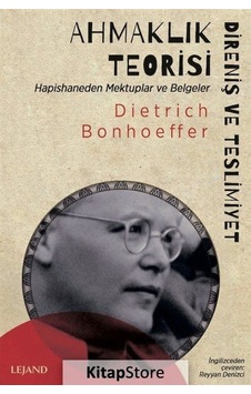 Ahmaklık Teorisi: Direniş ve Teslimiyet - Hapishaneden Mektuplar ve Belgeler - Dietrich Bonhoeffer - Lejand Ahmaklık Teorisi: Direniş ve Teslimiyet - Hapishaneden Mektuplar ve Belgeler - Dietrich Bonhoeffer - Lejand