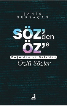 Söz'den Öz'e - Doğu'dan ve Batı'dan Özlü Sözler - Şahin Nursaçan - Fecr Yayınları Söz'den Öz'e - Doğu'dan ve Batı'dan Özlü Sözler - Şahin Nursaçan - Fecr Yayınları
