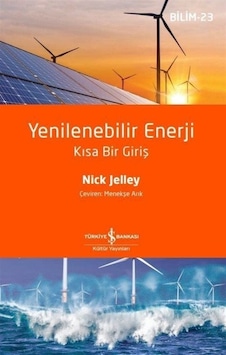 Yenilenebilir Enerji  - Kısa Bir Giriş-Bilim 23  - Nick Jelley  - İş Bankası Kültür Yayınları