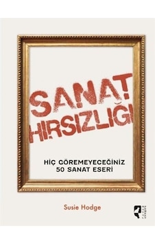 Sanat Hırsızlığı Hiç Göremeyeceğiniz 50 Sanat Eseri / Susie Hodge Sanat Hırsızlığı Hiç Göremeyeceğiniz 50 Sanat Eseri / Susie Hodge