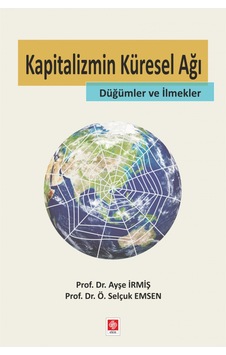 Kapitalizmin Küresel Ağı Düğümler ve İlmekler - Ayşe İrmiş -  Ö. Selçuk Emsen - Ekin Basım Yayın