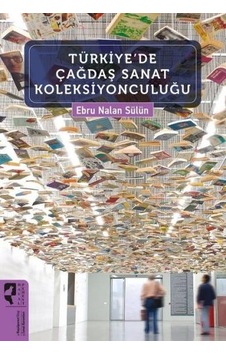 Türkiye'de Çağdaş Sanat Koleksiyonculuğu Türkiye'de Çağdaş Sanat Koleksiyonculuğu