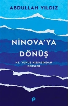 Ninova'ya Dönüş - Hz.Yunus Kıssasından Dersler - Abdullah Yıldız - Pınar Yayıncılık