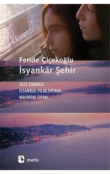 İsyankar Şehir-Gezi Sonrası İstanbul Filmlerinde Mahrem İsyan - Feride Çiçekoğlu - Metis Yayınları