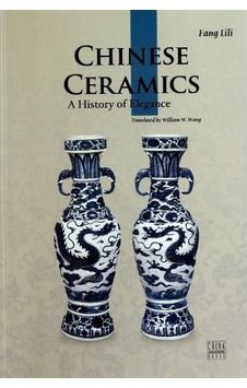 Chinese Ceramics A History of Elegance - Fang Lili