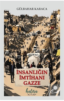 İnsanlığın İmtihanı Gazze / Gülbahar Karaca İnsanlığın İmtihanı Gazze / Gülbahar Karaca
