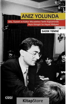 Anız Yolunda-Göç Siyaset ve Kültür Mücadelesi Tarihi Kapsamında Veyis Güngör'ün Hayat Hikayesi - Sadık Yemni - Çizgi Kitabevi Anız Yolunda-Göç Siyaset ve Kültür Mücadelesi Tarihi Kapsamında Veyis Güngör'ün Hayat Hikayesi - Sadık Yemni - Çizgi Kitabevi