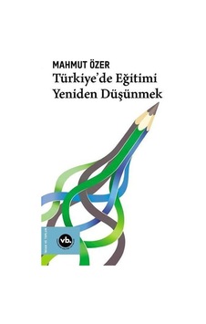 Türkiye'de Eğitimi Yeniden Düşünmek / Mahmut Özer