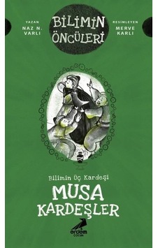 Bilimin Üç Kardeşi: Musa Kardeşler - Bilimin Öncüleri - Naz N. Varlı - Erdem Çocuk