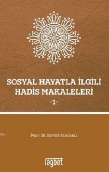 Sosyal Hayatla İlgili Hadis Makaleleri 1 - Saffet Sancaklı - Rağbet Yayınları