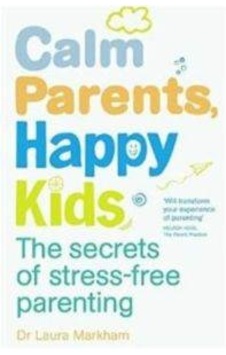 Calm Parents. Happy Kids: The Secrets Of Stress-Free Parenting Calm Parents. Happy Kids: The Secrets Of Stress-Free Parenting