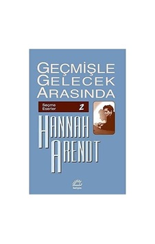 Geçmişle Gelecek Arasında: Seçme Eserler 2: Siyasi Düşünce Konulu Altı Deneme Geçmişle Gelecek Arasında: Seçme Eserler 2: Siyasi Düşünce Konulu Altı Deneme
