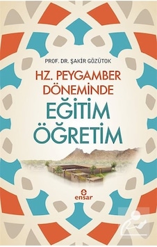 Hz. Peygamber Döneminde Eğitim Öğretim / Doç. Dr. Şakir Gözütok Hz. Peygamber Döneminde Eğitim Öğretim / Doç. Dr. Şakir Gözütok