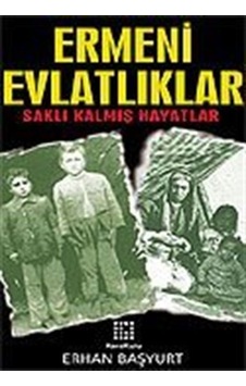 Ermeni Evlatlıklar/Saklı Kalmış Hayatlar / Erhan Başyurt Ermeni Evlatlıklar/Saklı Kalmış Hayatlar / Erhan Başyurt