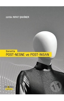 Sanatta Post-Nesne ve Post-İnsan - Rıfat Şahiner - Ütopya Yayınevi Sanatta Post-Nesne ve Post-İnsan - Rıfat Şahiner - Ütopya Yayınevi