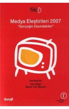 Medya Eleştirileri 2007 Gerçeğin Dışındakiler - Can Bilgili - Nesrin Tan Akbulut Medya Eleştirileri 2007 Gerçeğin Dışındakiler - Can Bilgili - Nesrin Tan Akbulut
