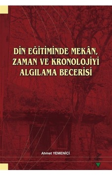Din Eğitiminde Mekan Zaman ve Kronolojiyi Algılama Becerisi - Ahmet Yemenici - Grafiker Yayınları Din Eğitiminde Mekan Zaman ve Kronolojiyi Algılama Becerisi - Ahmet Yemenici - Grafiker Yayınları