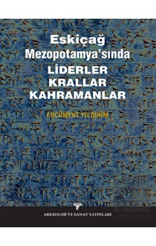 Eskiçağ Mezopotamyası’nda Liderler Krallar Kahramanlar - Arkeoloji ve Sanat Yayınları Eskiçağ Mezopotamyası’nda Liderler Krallar Kahramanlar - Arkeoloji ve Sanat Yayınları