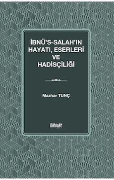 İbnu's-salah'ın Hayatı Eserleri Ve Hadisçiliği / Mazhar Tunç İbnu's-salah'ın Hayatı Eserleri Ve Hadisçiliği / Mazhar Tunç