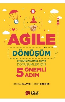Agile: Dönüşüm - Organizasyonel Çevik Dönüşümler İçin 5 Önemli Adım - Orhan Kalaycı -  Eren Özdemir - Scala Yayıncılık