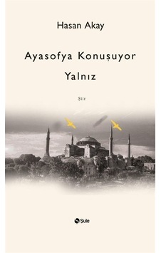 Ayasofya Konuşuyor Yalnız - Hasan Akay - Şule Yayınları